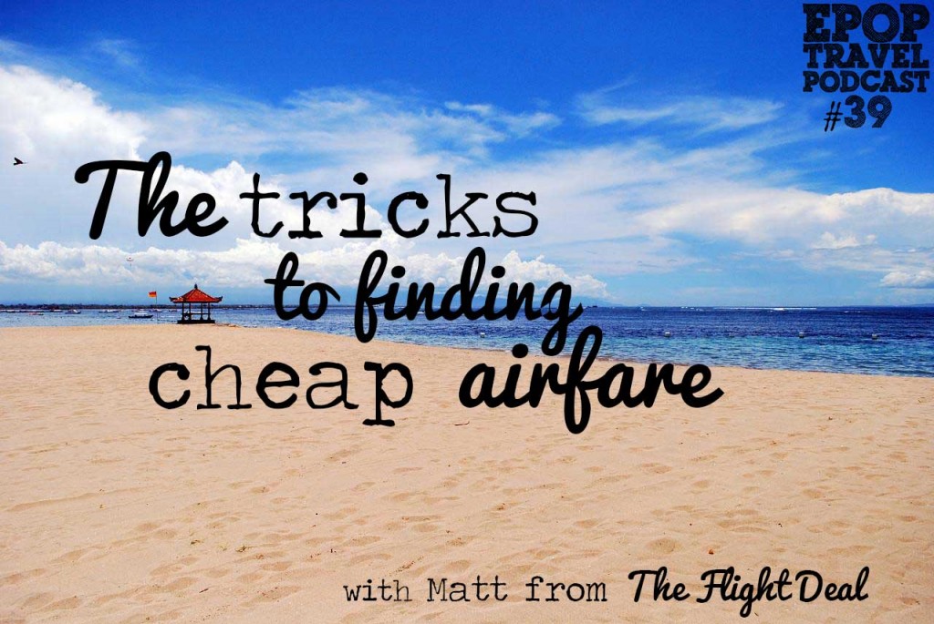 EPoP 039: The Tricks to Finding Cheap Airfare with Matt from the Flight Deal