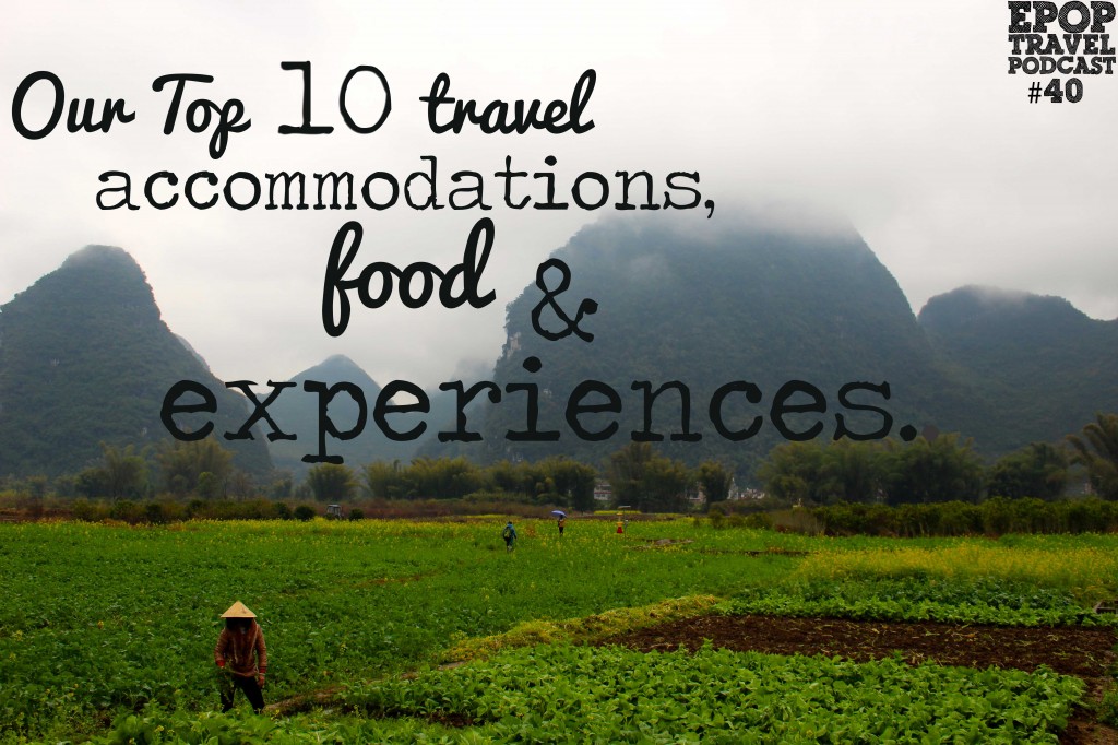 EPoP 040: Our Top 10 Accommodations, Food, and Travel Experiences