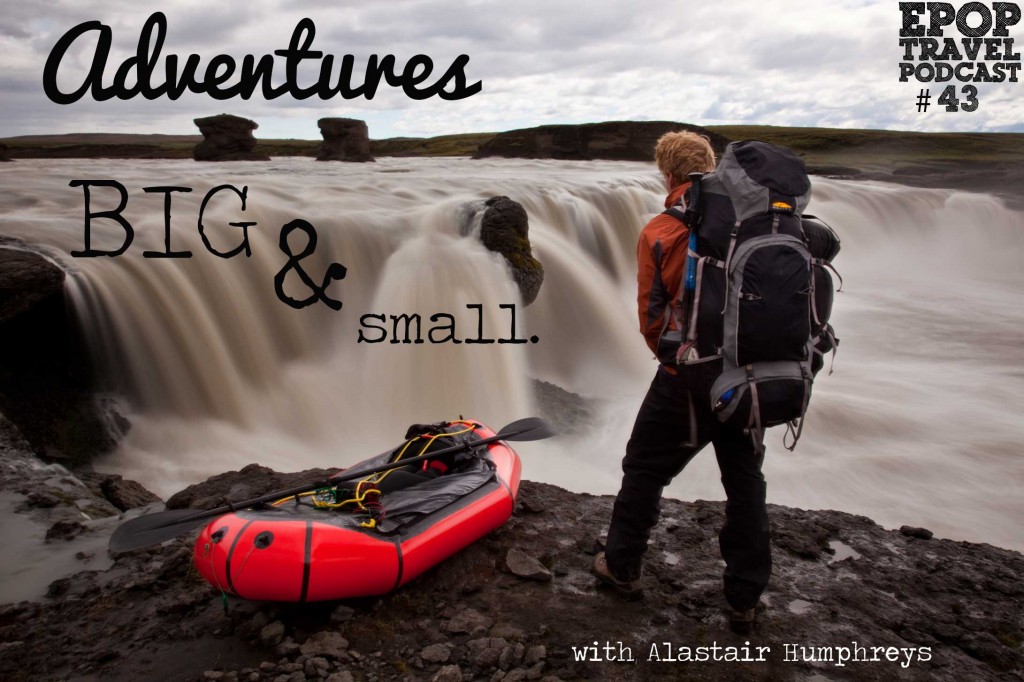 EPoP 043 : Adventures Big and Small with Alastair Humphreys