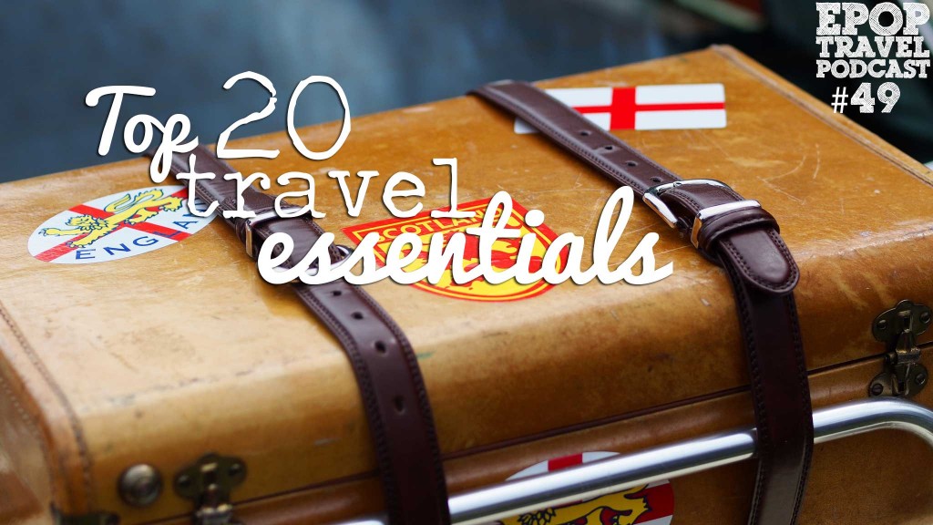 EPoP 049: Pack Like a Pro- The Top 20 Travel Essentials