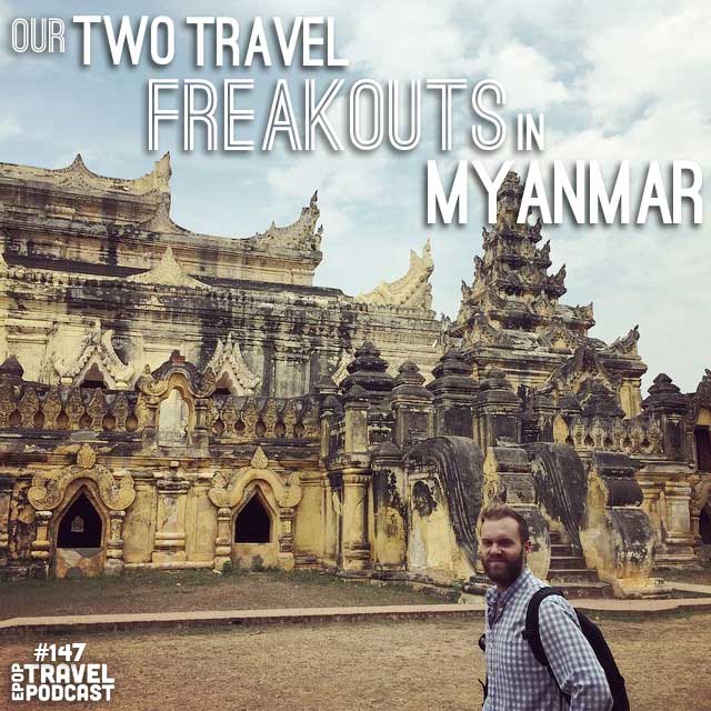 Our Two Travel Freakouts in Myanmar