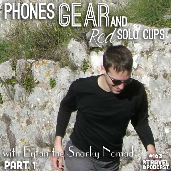 Phones, Gear, and Red Solo Cups with Eytan the Snarky Nomad, Part 1