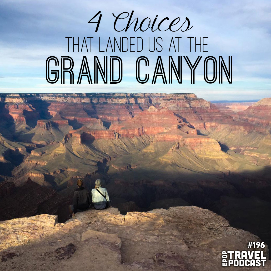 4 Choices That Landed Us at The Edge of The Grand Canyon