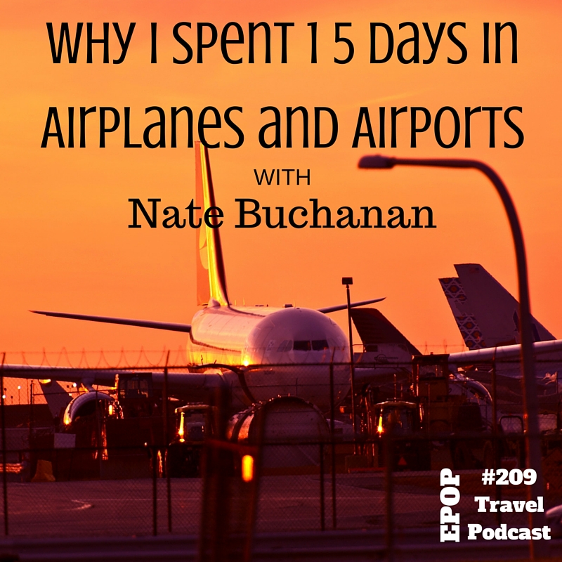 Why I Spent 15 Days in Airplanes and Airports w/ Nate Buchanan
