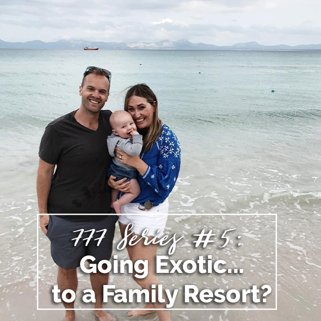 777 Series #5: Going Exotic…to a Family Resort?