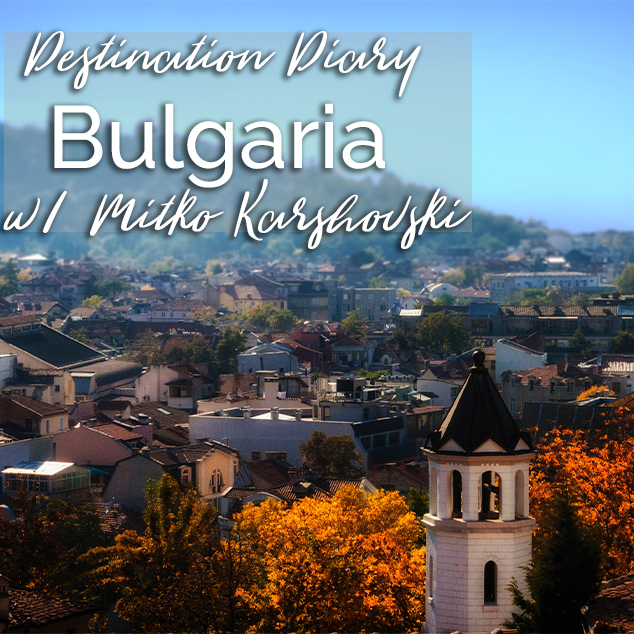 Destination Diary Bulgaria w/ Mitko Karshovski