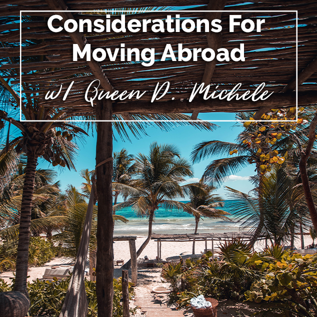 Considerations For Moving Abroad w Queen D Michele Extra Pack