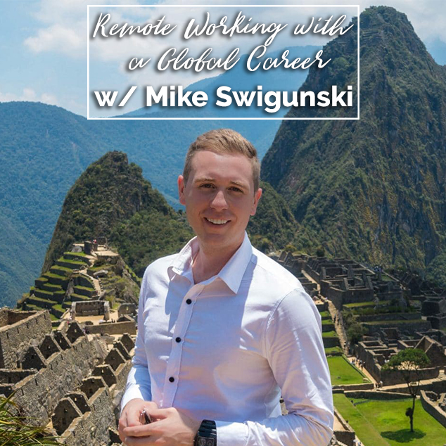 Remote Working With A Global Career w/ Mike Swigunski