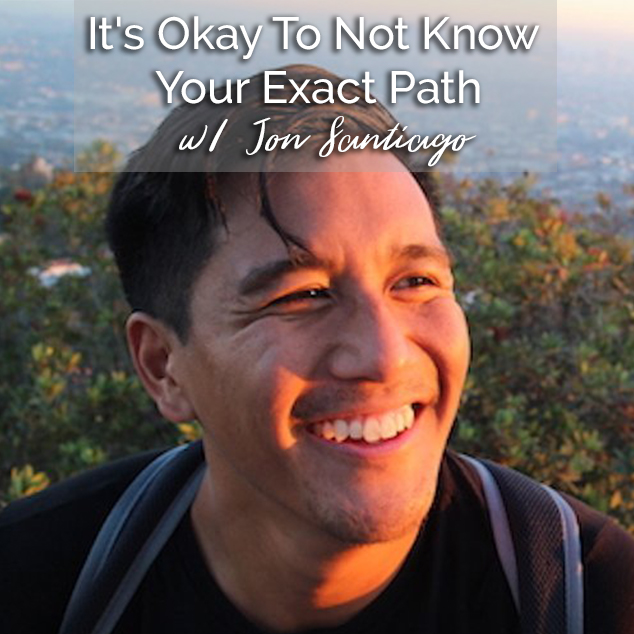 It’s Okay To Not Know Your Exact Path w/ Jon Santiago