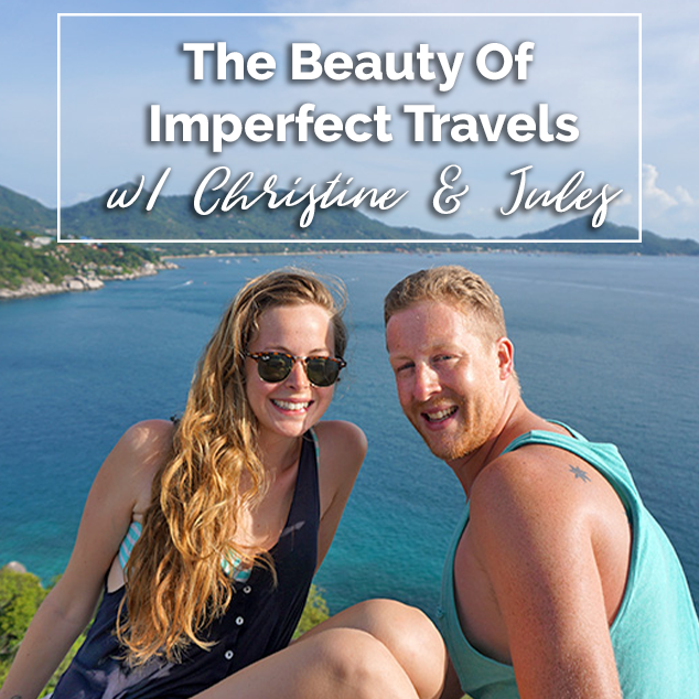 The Beauty Of Imperfect Travels w/ Christine & Jules