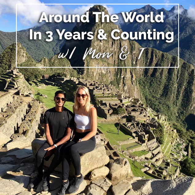 Around The World In 3 Years & Counting w/ Mon & T